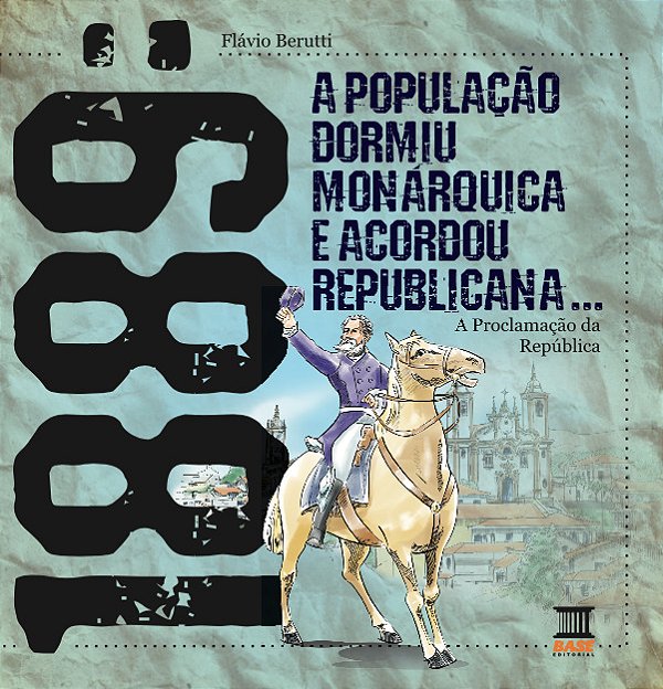 1889: A População Dormiu Monárquica E Acordou Republicana A Proclamação Da República