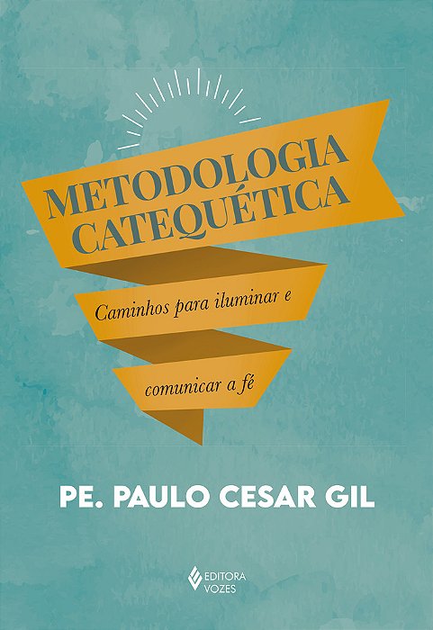 Metodologia Catequética Caminhos Para Iluminar E Comunicar A Fé