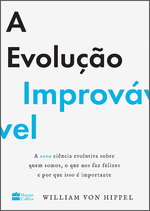 A Evolução Improvável A Nova Ciência Evolutiva Sobre Quem Somos, O Que Nos Faz Felizes E Por Que Isso É Importante