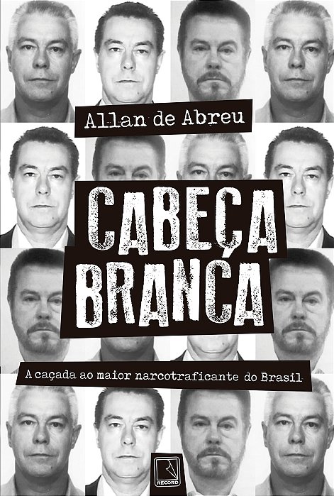 Cabeça Branca A Caçada Ao Maior Narcotraficante Do Brasil