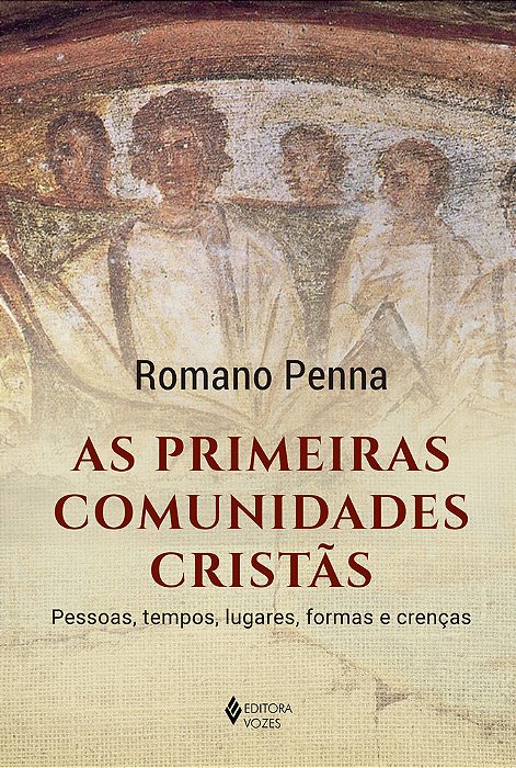 As Primeiras Comunidades Cristãs Pessoas, Tempos, Lugares, Formas E Crenças