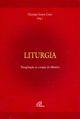 Liturgia - Peregrinação Ao Coração Do Mistério