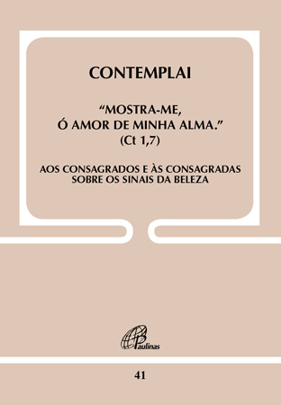 Contemplai - "Mostra-Me, Ó Amor De Minha Alma" (Ct 1,7) - Doc. 41 Aos Consagrados E Às Consagradas Sobre Os Sinais Da Beleza