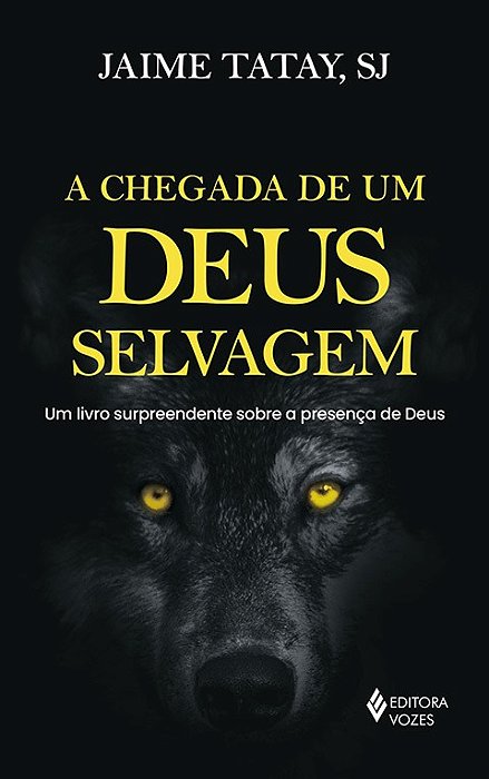 A Chegada De Um Deus Selvagem Um Livro Surpreendente Sobre A Presença De Deus