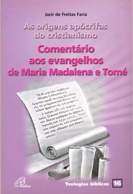 As Origens Apócrifas Do Cristianismo Comentário Aos Evangelhos De Maria Madalena E Tomé - Teologias Bíblicas 16