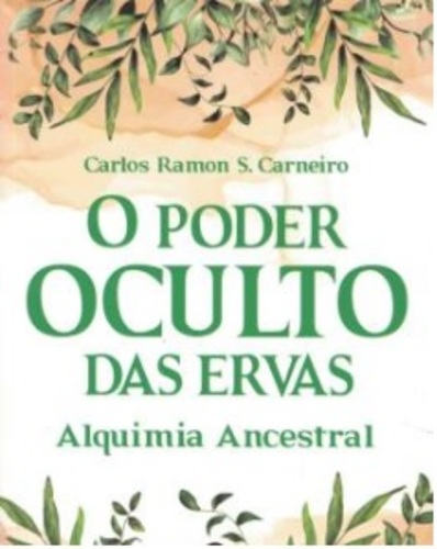O Poder Oculto Das Ervas - Alquimia Ancestral