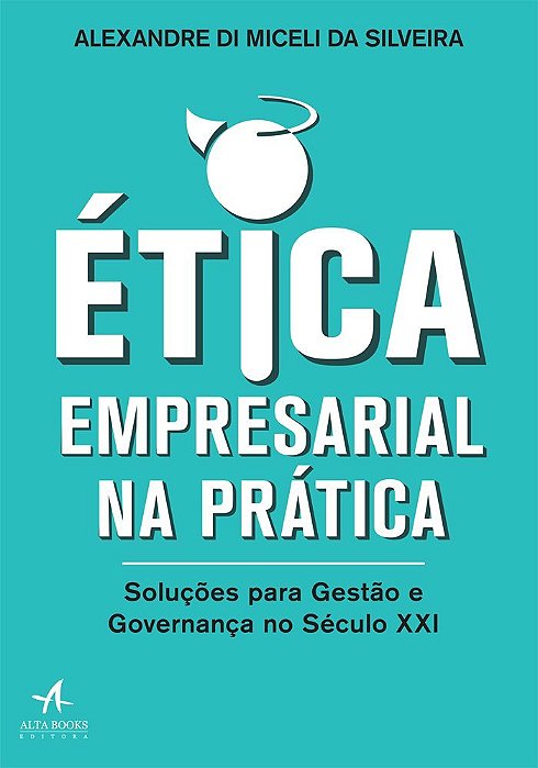 Ética Empresarial Na Prática Soluções Para Gestão E Governança No Século XXI