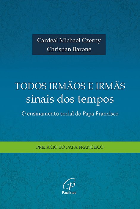 Todos Irmãos E Irmãs, Sinais Dos Tempos O Ensinamento Social Do Papa Francisco