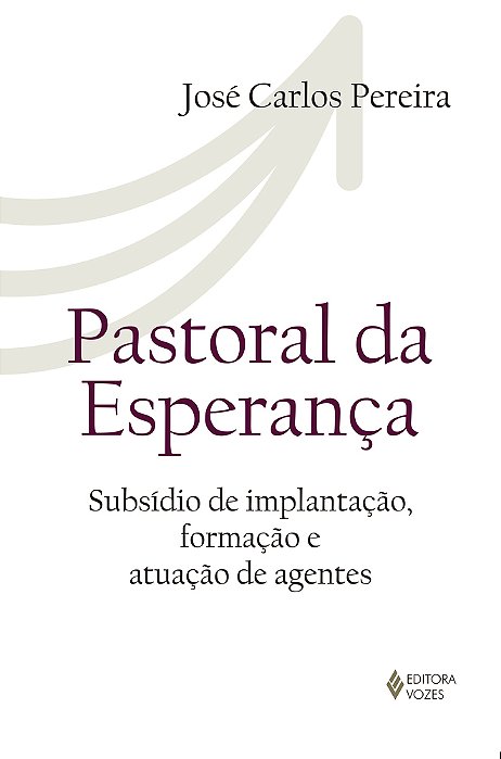Pastoral Da Esperança Subsídios De Implantação, Formação E Atuação De Agentes