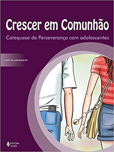 Crescer Em Comunhão Catequese De Perseverança Com Adolescentes Livro Do Catequizando