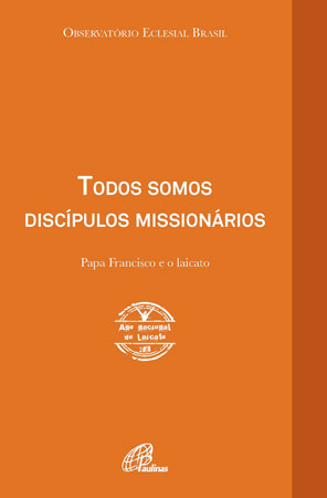 Todos Somos Discípulos Missionários Papa Francisco E O Laicato