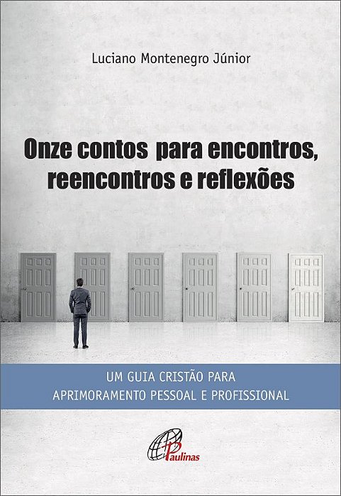Onze Contos Para Encontros, Reencontros E Reflexões Um Guia Cristão Para Aprimoramento Profissional