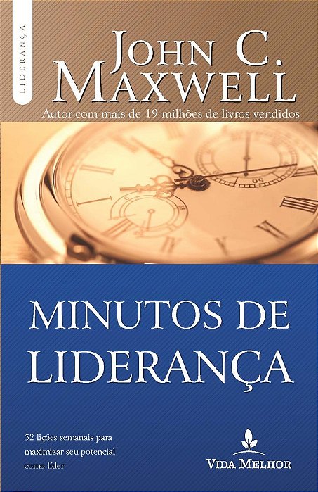 Minutos De Liderança 52 Lições Semanais Para Maximizar Seu Potencial Como Líder