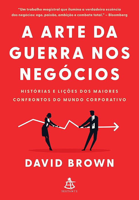 A Arte Da Guerra Nos Negócios Histórias E Lições Dos Maiores Confrontos Do Mundo Corporativo