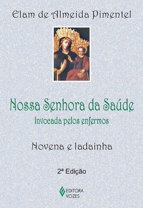 Nossa Senhora Da Saúde Invocada Pelos Enfermos - Novena E Ladainha