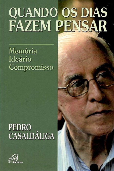 Quando Os Dias Fazem Pensar - Pedro Casaldáliga Memória - Ideário - Compromisso