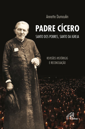 Padre Cícero, Santo Dos Pobres, Santo Da Igreja Revisões Históricas E Reconciliação