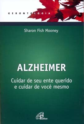Alzheimer - Cuidar De Seu Ente Querido E Cuidar De Você Mesmo