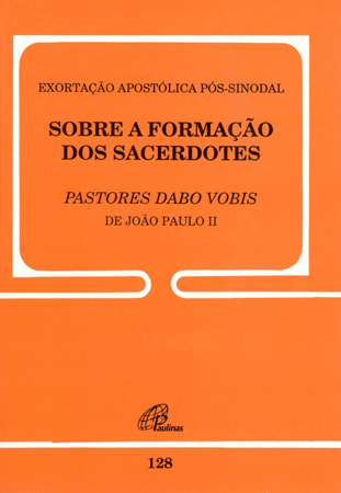 Exortação Apostólica Pós-Sinodal (Dabo Vobis) - 128 Sobre A Formação Dos Sacerdotes - 128