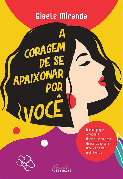 A Coragem De Se Apaixonar Por Você: Descomplique A Rotina E Liberte-Se Do Peso Da Perfeição Para Uma Vida Com Mais Leveza..-