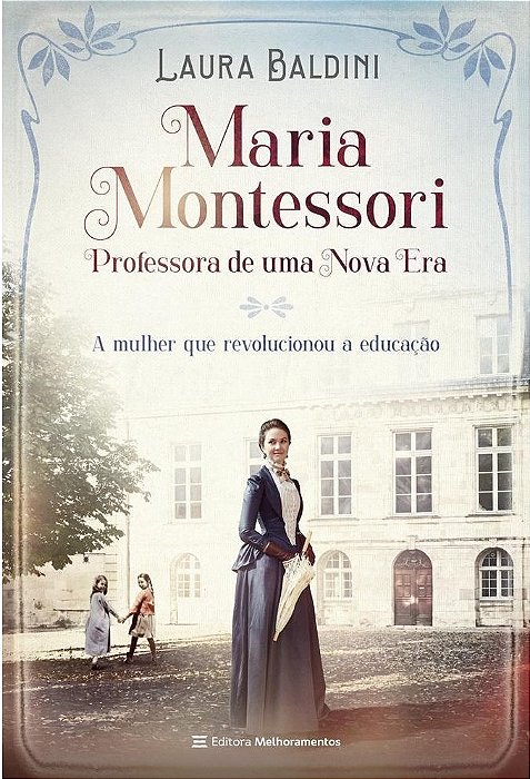 Maria Montessori, Professora De Uma Nova Era - A Mulher Que Revolucionou A Educação