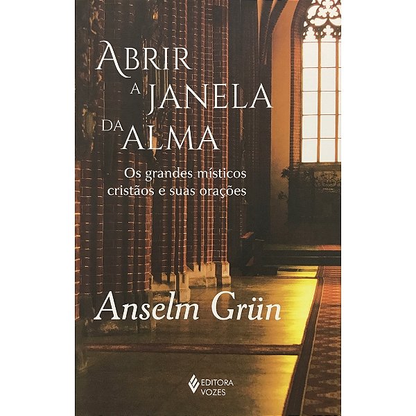 Abrir A Janela Da Alma Os Grandes Misticos Cristaos E Suas Oraçoes