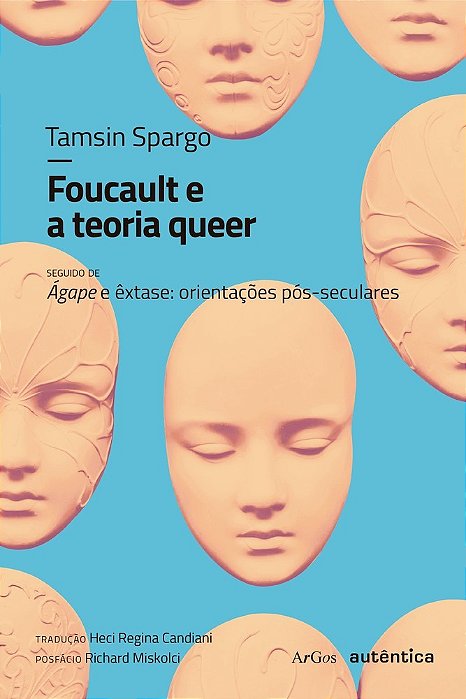 Foucault E A Teoria Queer Seguido De Ágape E Êxtase: Orientações Pós-Seculares