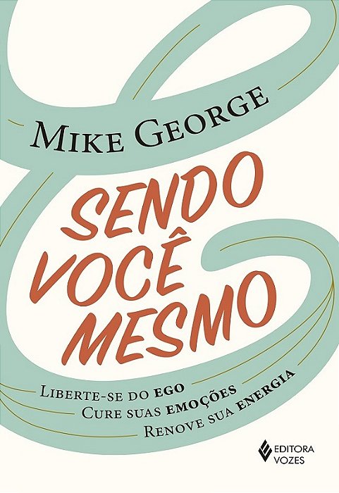Sendo Você Mesmo: Liberte-Se Do Ego, Cure Suas Emoções, Renove Sua Energia