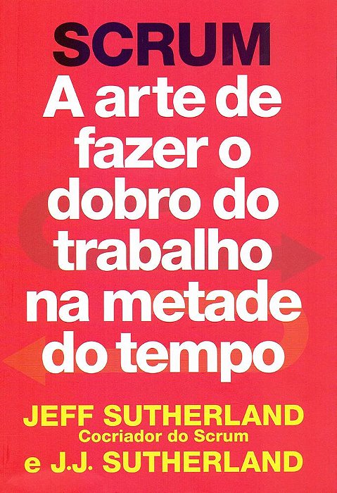 Scrum - A Arte De Fazer O Dobro Do Trabalho