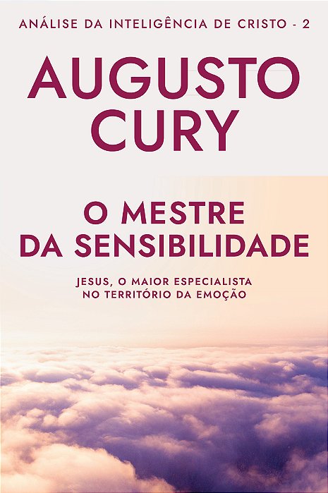 O Mestre Da Sensibilidade (Ana'Lise Da Intelige^ncia De Cristo – Livro 2) Jesus, O Maior Especialista No Território Da Emoção..-
