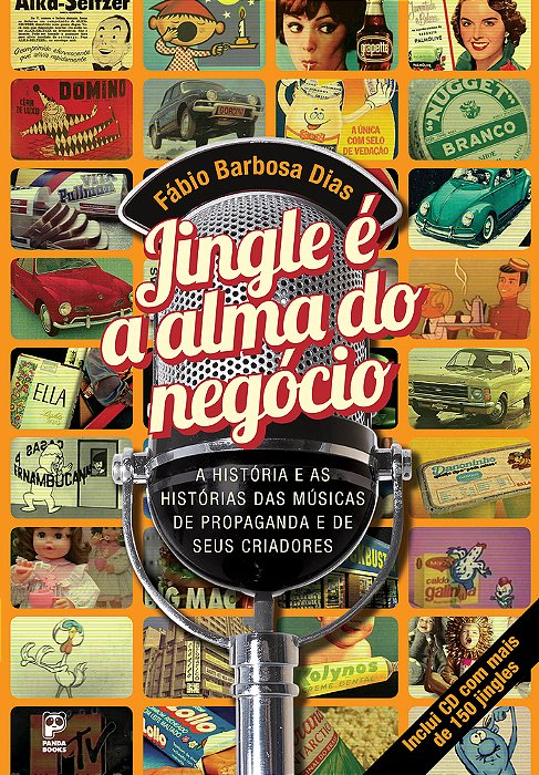Jingle E A Alma Do Negócio A História E As Histórias Das Músicas De Propaganda E De Seus Criadores