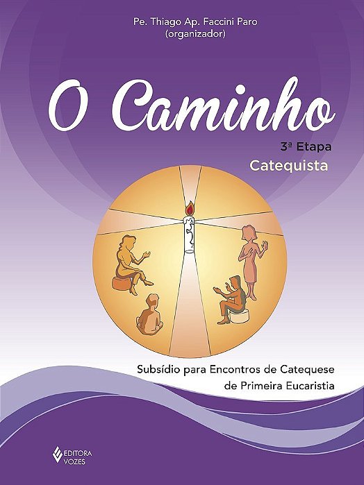 O Caminho - 3ª Etapa - Catequista Subsídio Para Encontros De Catequese De Primeira Eucaristia