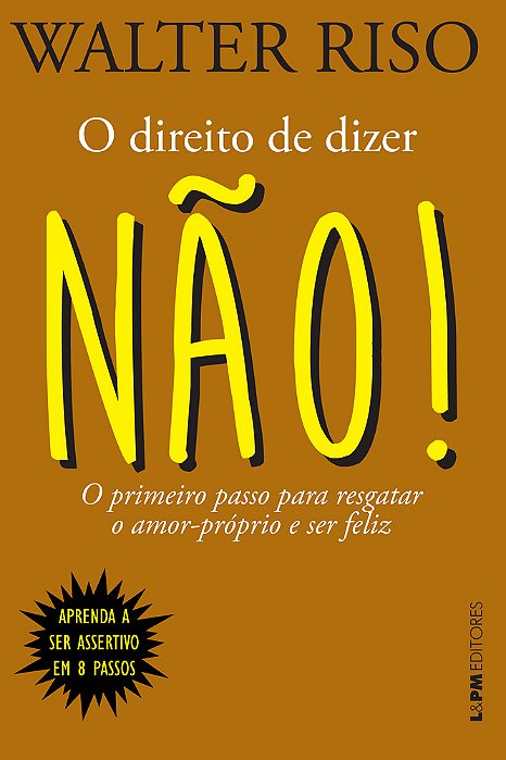 O Direito De Dizer Não! O Primeiro Passo Para Resgatar O Amor-Próprio E Ser Feliz