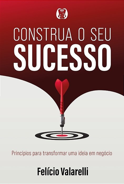 Construa O Seu Sucesso Princípios Para Transformar Uma Ideia Em Negócio