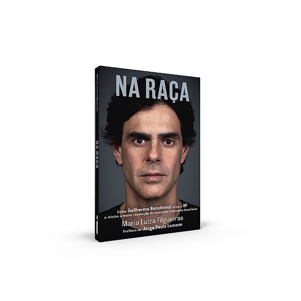 Na Raça: Como Guilherme Benchimol Criou A Xp E Iniciou A Maior Revolução Do Mercado Financeiro Brasileiro
