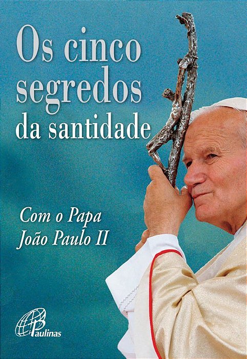 Os Cinco Segredos Da Santidade Com O Papa João Paulo II