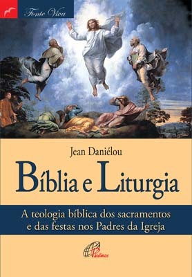 Bíblia E Liturgia A Teologia Bíblica Dos Sacramentos