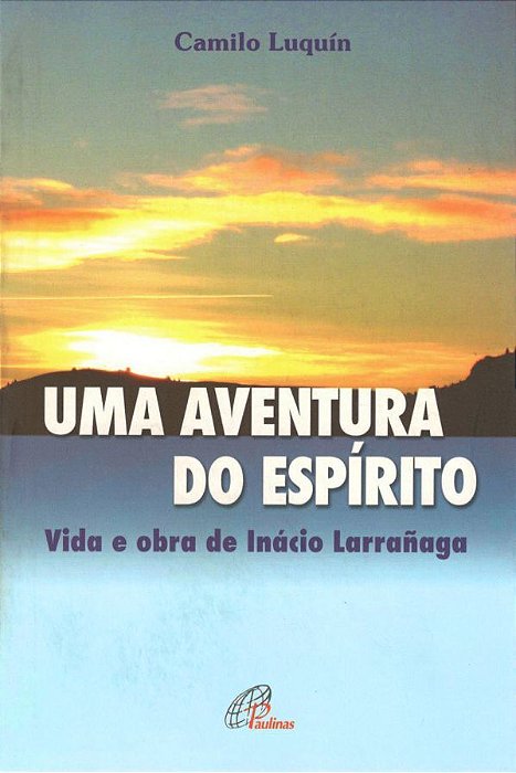 Uma Aventura Do Espírito Vida E Obra De Inácio Larrañaga