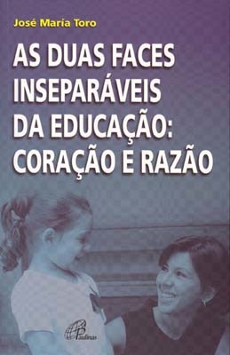 As Duas Faces Inseparáveis Da Educação: Coração E Razão