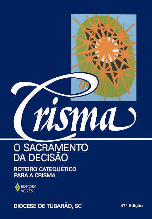 Crisma, O Sacramento Da Decisão Roteiro Catequético Para A Crisma