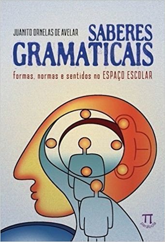 Saberes Gramaticais: Formas, Normas E Sentidos No Espaço Escolar