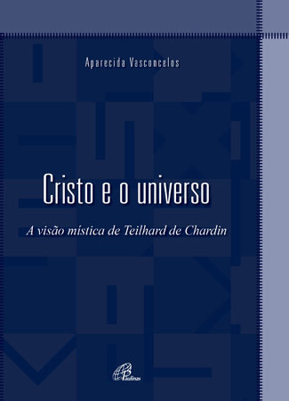 Cristo E O Universo A Visão Mística De Teilhard De Chardin