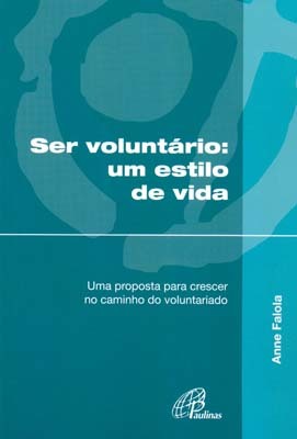 Ser Voluntário Um Estilo De Vida Uma Proposta Para Crescer No Caminho Do Voluntariado