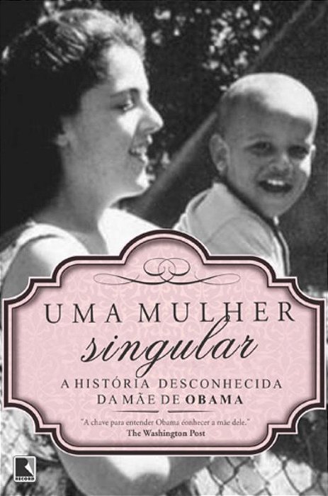 Uma Mulher Singular: A História Desconhecida Da Mãe De Barack Obama A História Desconhecida Da Mãe De Barack Obama