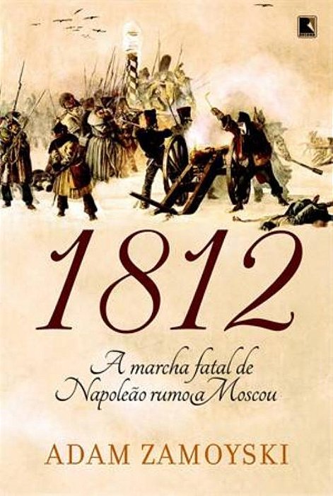 1812: A Marcha Fatal De Napoleão Rumo A Moscou
