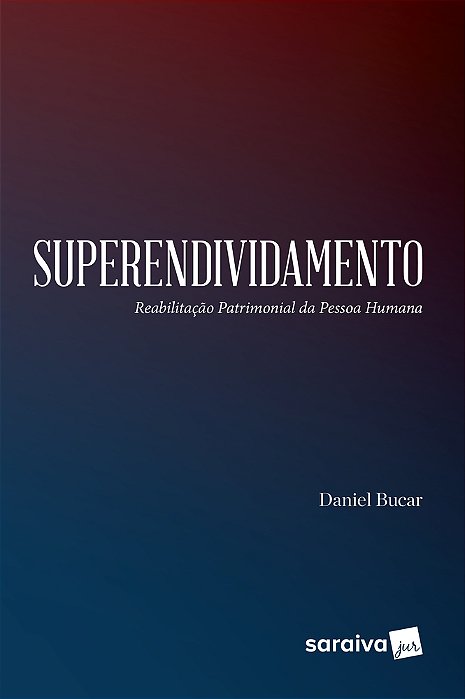 Superendividamento: Reabilitação Patrimonial Da Pessoa Humana - 1ª Edição De 2017