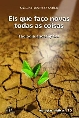 Eis Que Faço Novas Todas As Coisas Teologia Apocalíptica - Teologias Bíblicas 15