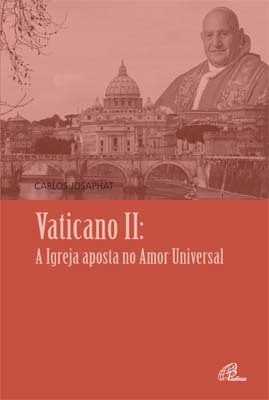 Vaticano II: A Igreja Aposta No Amor Universal