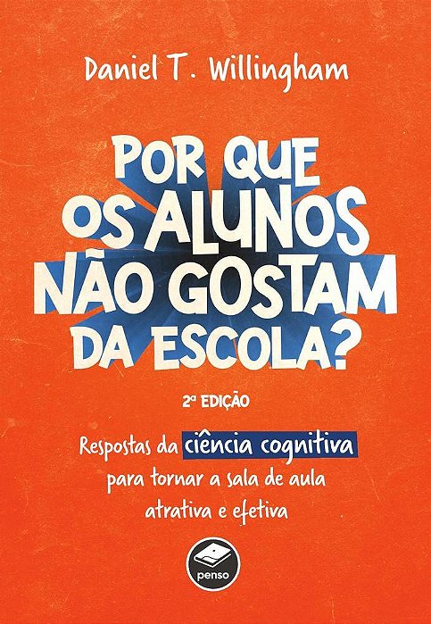 Por Que Os Alunos Não Gostam Da Escola? Respostas Da Ciência Cognitiva Para Tornar A Sala De Aula Mais Atrativa E Efetiva..-