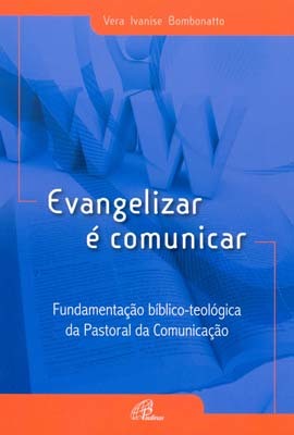 Evangelizar É Comunicar Fundamentação Bíblico-Teológica Da Pastoral Da Comunicação